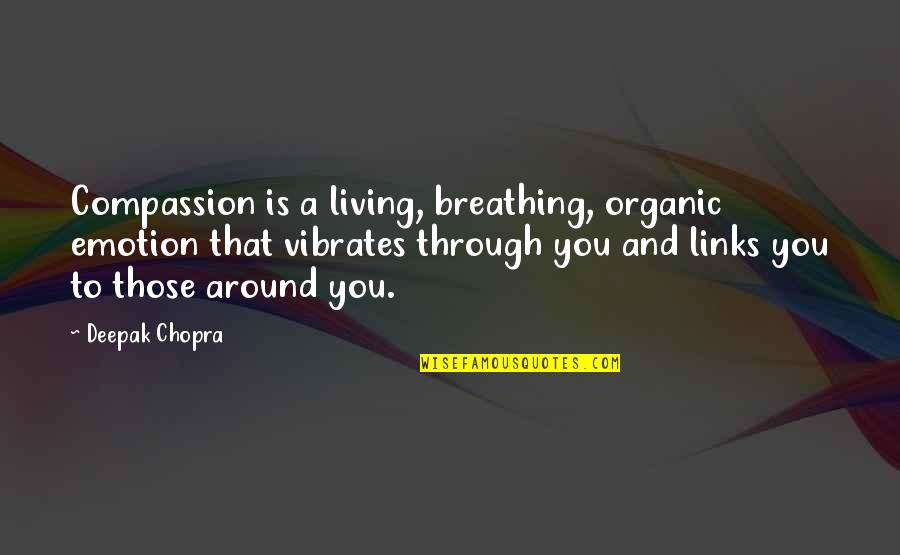 Soluable Quotes By Deepak Chopra: Compassion is a living, breathing, organic emotion that