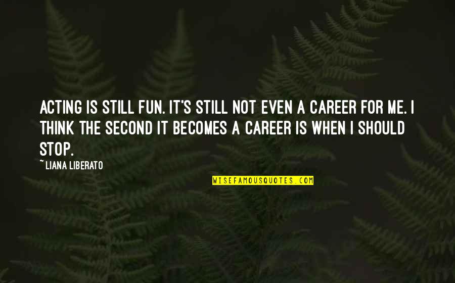 Soluble Corn Quotes By Liana Liberato: Acting is still fun. It's still not even