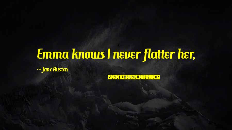Soluble In Water Quotes By Jane Austen: Emma knows I never flatter her, Soluble In Water Quotes By Jane Austen: Emma knows I never flatter her,