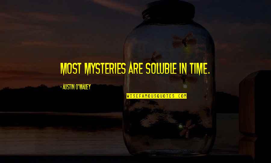 Soluble Quotes By Austin O'Malley: Most mysteries are soluble in time. Soluble Quotes By Austin O'Malley: Most mysteries are soluble in time.