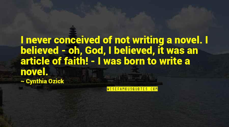 Soluble Quotes By Cynthia Ozick: I never conceived of not writing a novel. Soluble Quotes By Cynthia Ozick: I never conceived of not writing a novel.