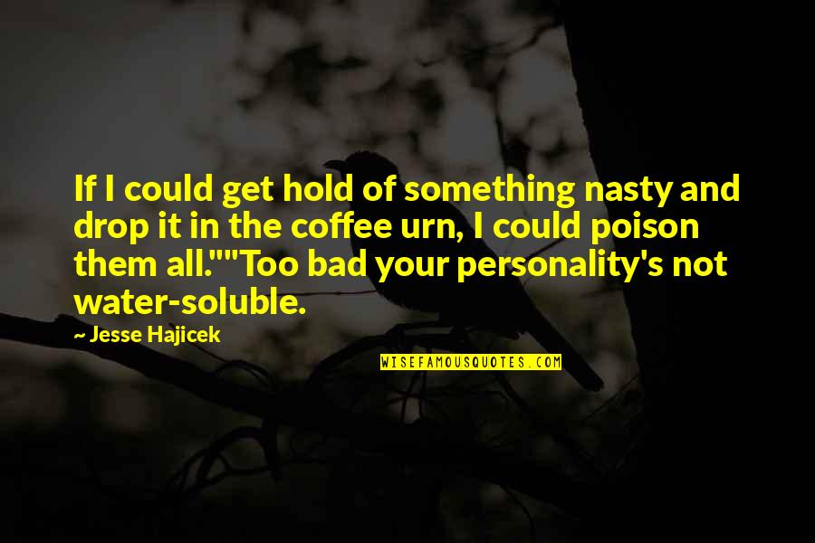 Soluble Quotes By Jesse Hajicek: If I could get hold of something nasty Soluble Quotes By Jesse Hajicek: If I could get hold of something nasty