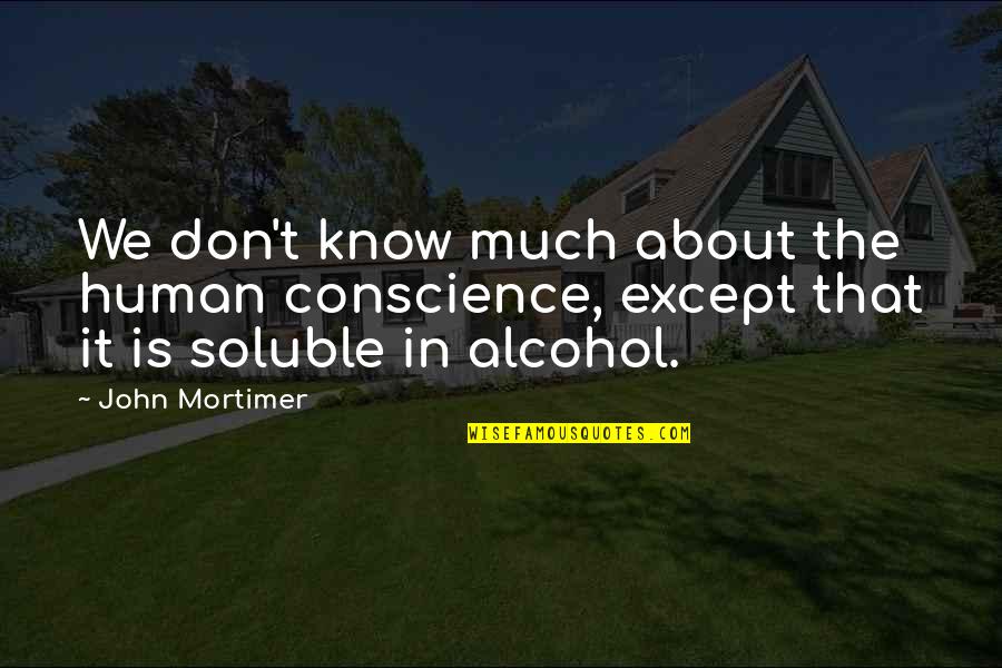 Soluble Quotes By John Mortimer: We don't know much about the human conscience, Soluble Quotes By John Mortimer: We don't know much about the human conscience,