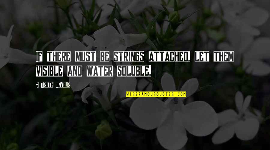 Soluble Quotes By Truth Devour: If there must be strings attached, let them