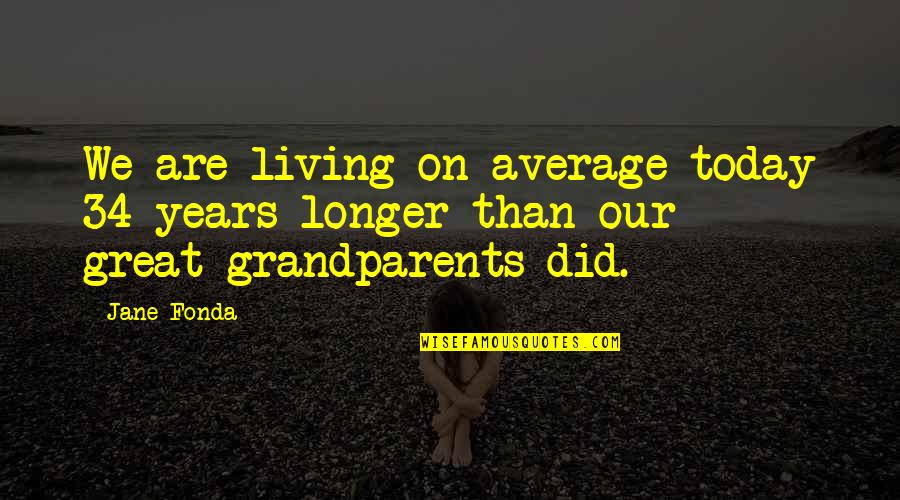 Solucanlar Ile Quotes By Jane Fonda: We are living on average today 34 years