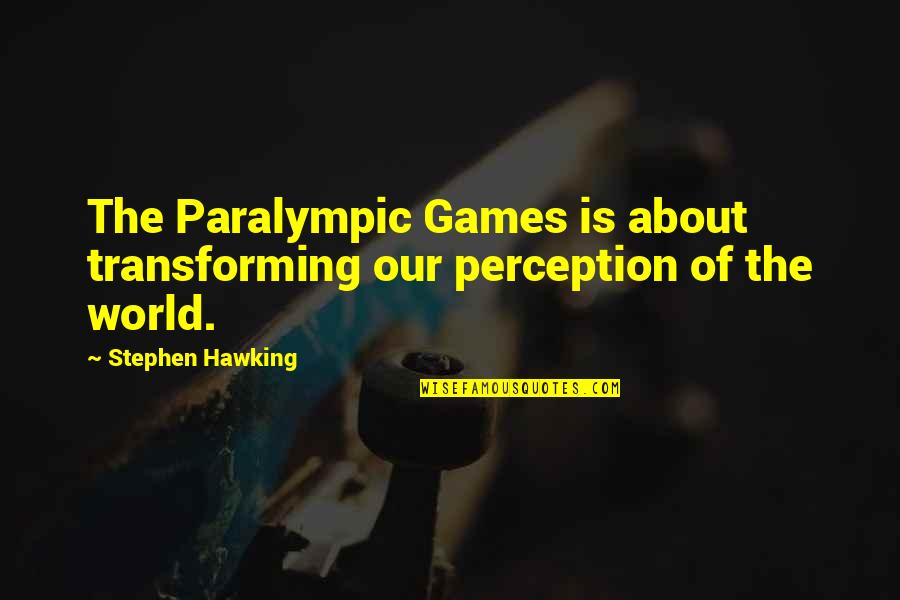 Solucanlarin Quotes By Stephen Hawking: The Paralympic Games is about transforming our perception Solucanlarin Quotes By Stephen Hawking: The Paralympic Games is about transforming our perception