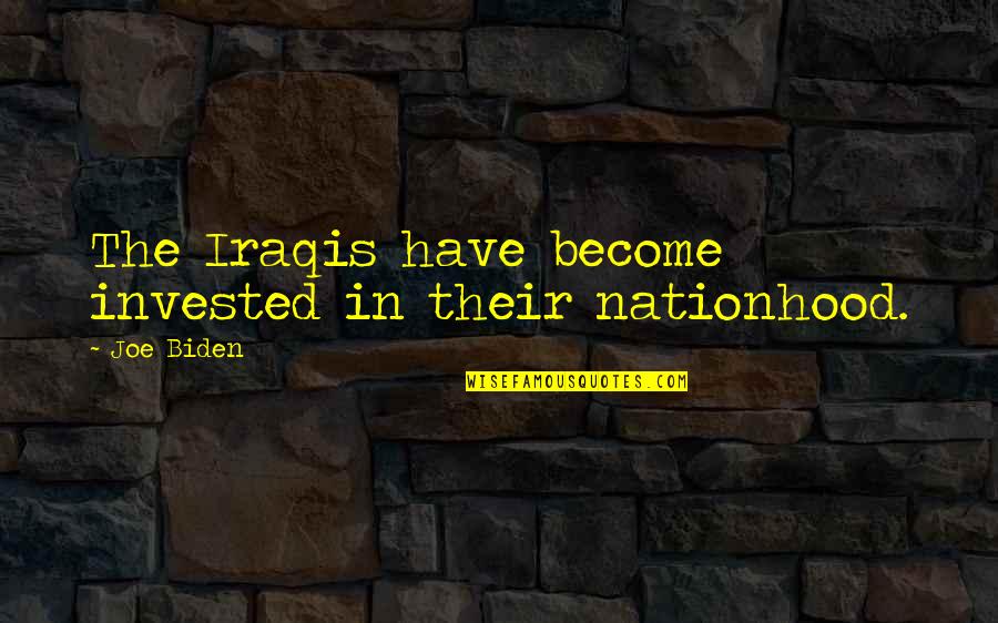 Solucion Factible Quotes By Joe Biden: The Iraqis have become invested in their nationhood.