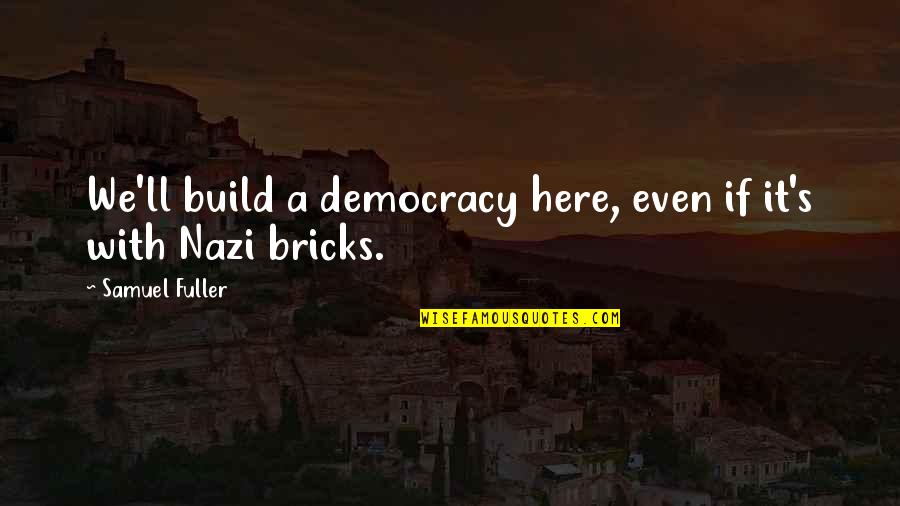 Solucion Factible Quotes By Samuel Fuller: We'll build a democracy here, even if it's Solucion Factible Quotes By Samuel Fuller: We'll build a democracy here, even if it's