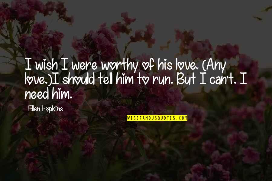 Soluk Borusu Quotes By Ellen Hopkins: I wish I were worthy of his love. Soluk Borusu Quotes By Ellen Hopkins: I wish I were worthy of his love.