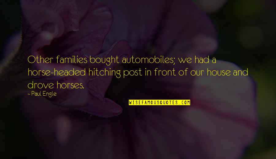 Solukalvo Quotes By Paul Engle: Other families bought automobiles; we had a horse-headed Solukalvo Quotes By Paul Engle: Other families bought automobiles; we had a horse-headed
