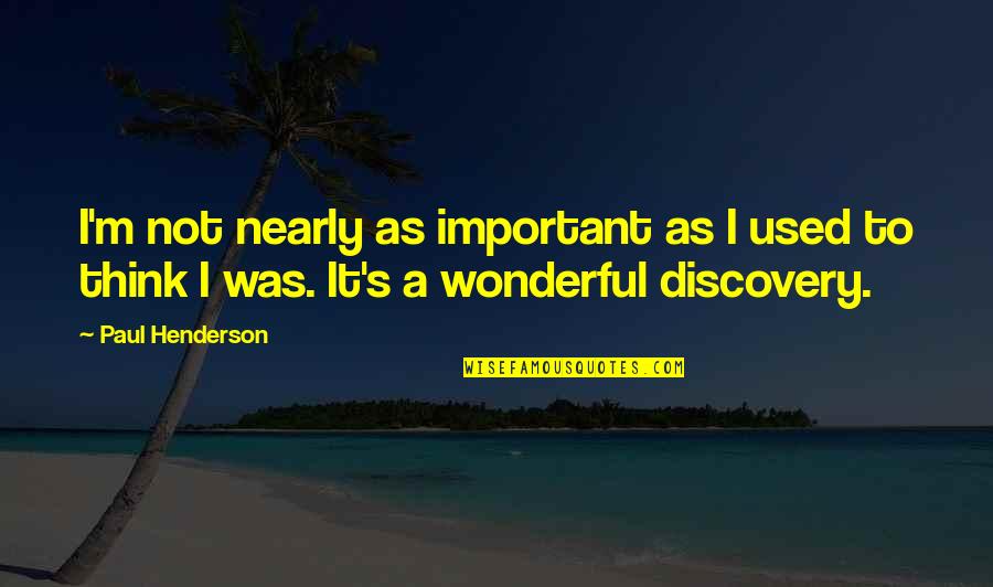 Solunski Proces Quotes By Paul Henderson: I'm not nearly as important as I used