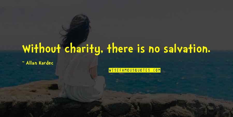 Solunskite Quotes By Allan Kardec: Without charity, there is no salvation. Solunskite Quotes By Allan Kardec: Without charity, there is no salvation.