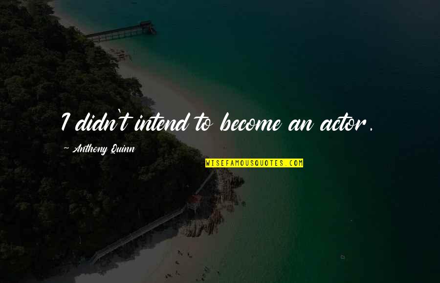 Solunskite Quotes By Anthony Quinn: I didn't intend to become an actor. Solunskite Quotes By Anthony Quinn: I didn't intend to become an actor.