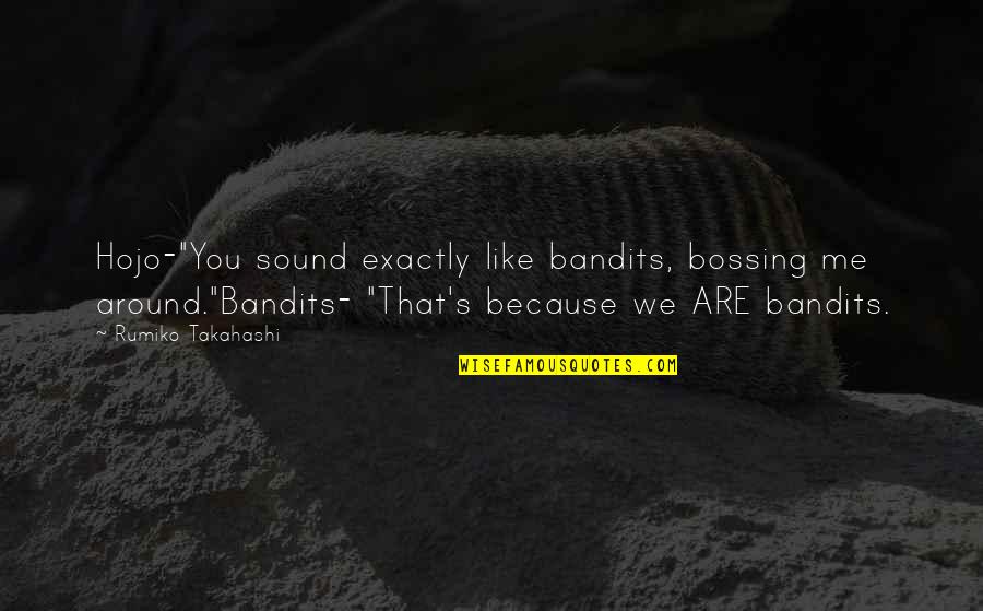 Solunskite Quotes By Rumiko Takahashi: Hojo-"You sound exactly like bandits, bossing me around."Bandits- Solunskite Quotes By Rumiko Takahashi: Hojo-"You sound exactly like bandits, bossing me around."Bandits-
