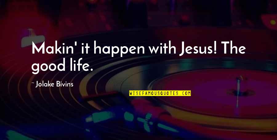 Solupac Quotes By Jolake Bivins: Makin' it happen with Jesus! The good life.