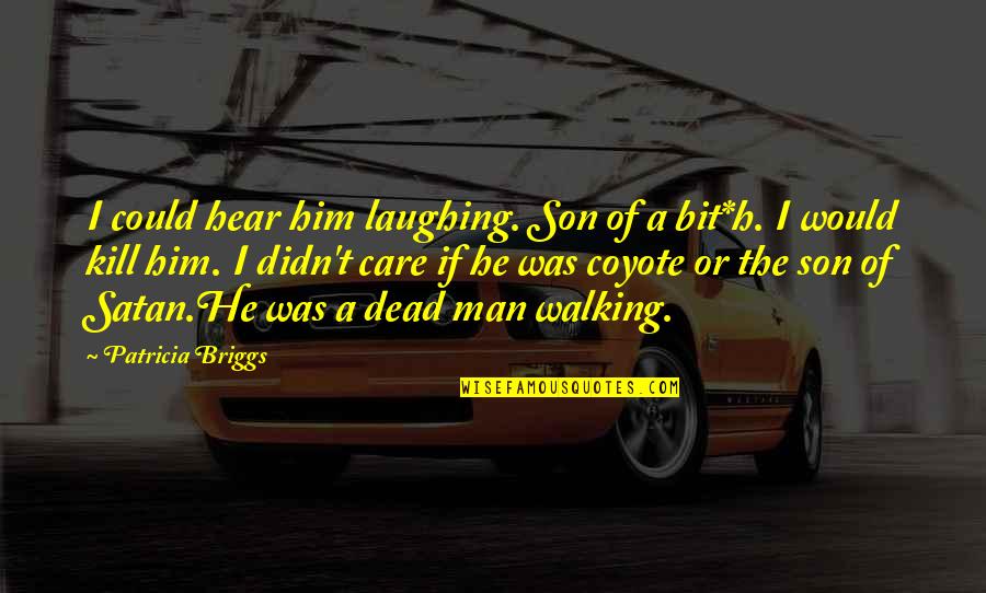 Solus Christus Quotes By Patricia Briggs: I could hear him laughing. Son of a