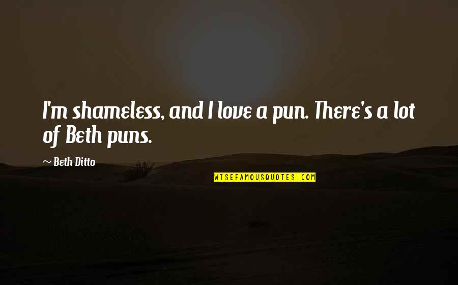 Solusi Quotes By Beth Ditto: I'm shameless, and I love a pun. There's