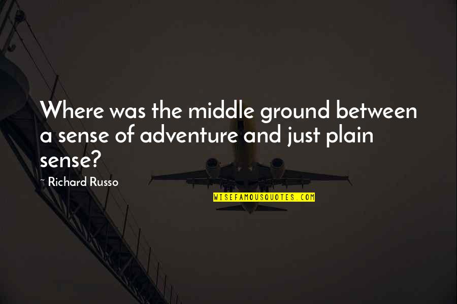 Solusio Quotes By Richard Russo: Where was the middle ground between a sense