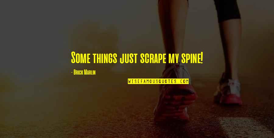 Solustri Trumbull Quotes By Brick Marlin: Some things just scrape my spine!