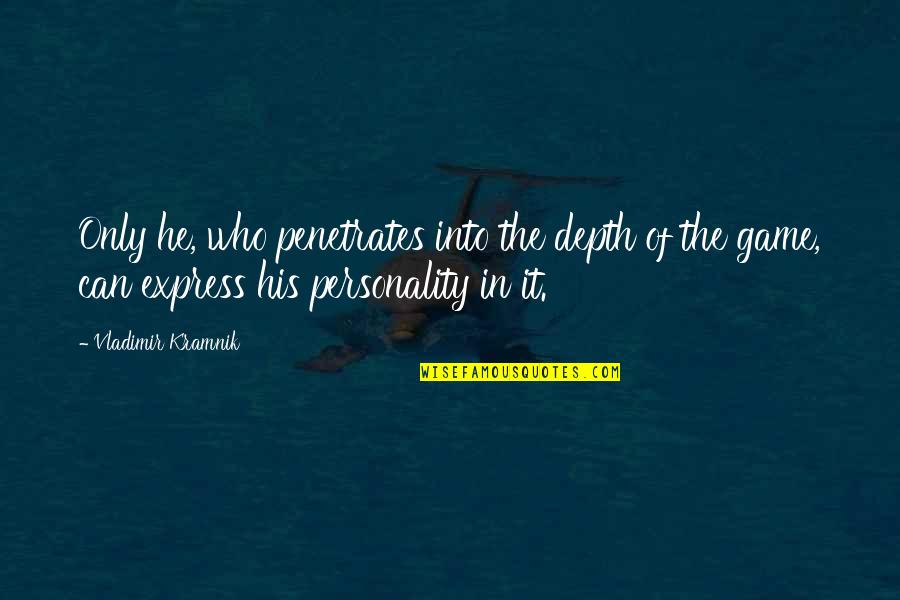 Solusyon Sa Problema Quotes By Vladimir Kramnik: Only he, who penetrates into the depth of