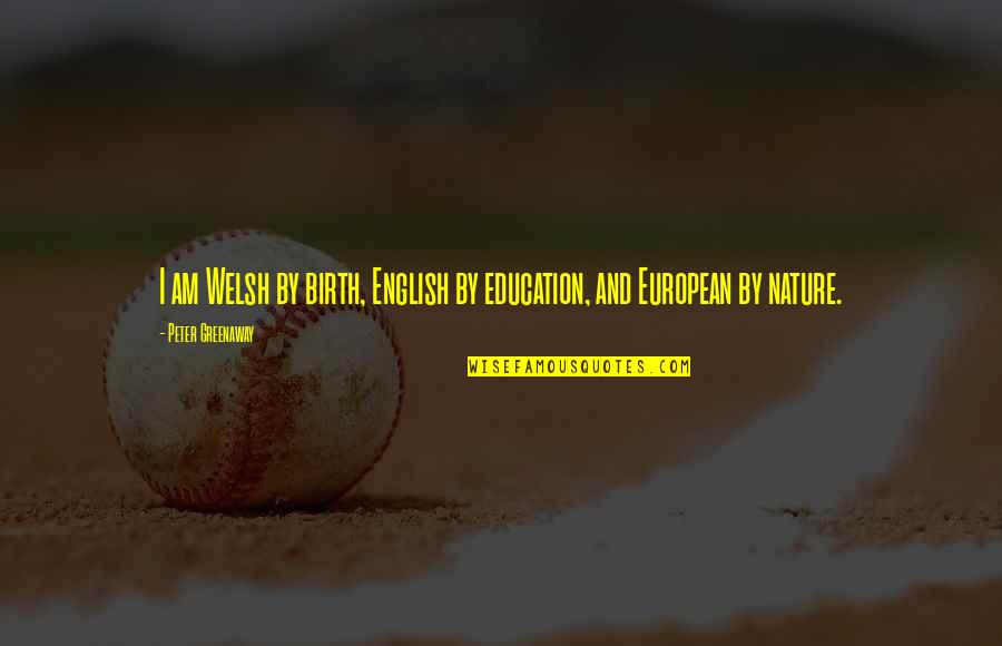 Solutie Antimucegai Quotes By Peter Greenaway: I am Welsh by birth, English by education, Solutie Antimucegai Quotes By Peter Greenaway: I am Welsh by birth, English by education,