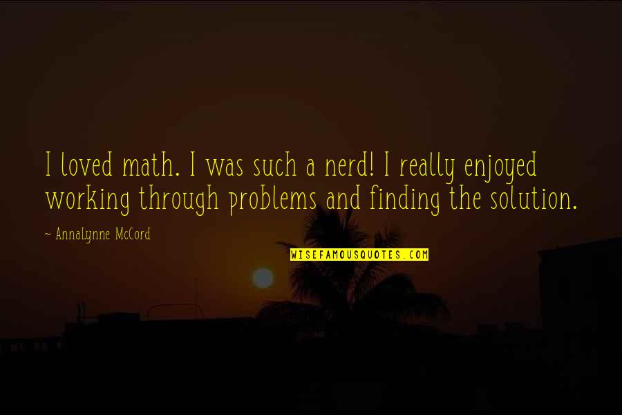 Solution Finding Quotes By AnnaLynne McCord: I loved math. I was such a nerd!
