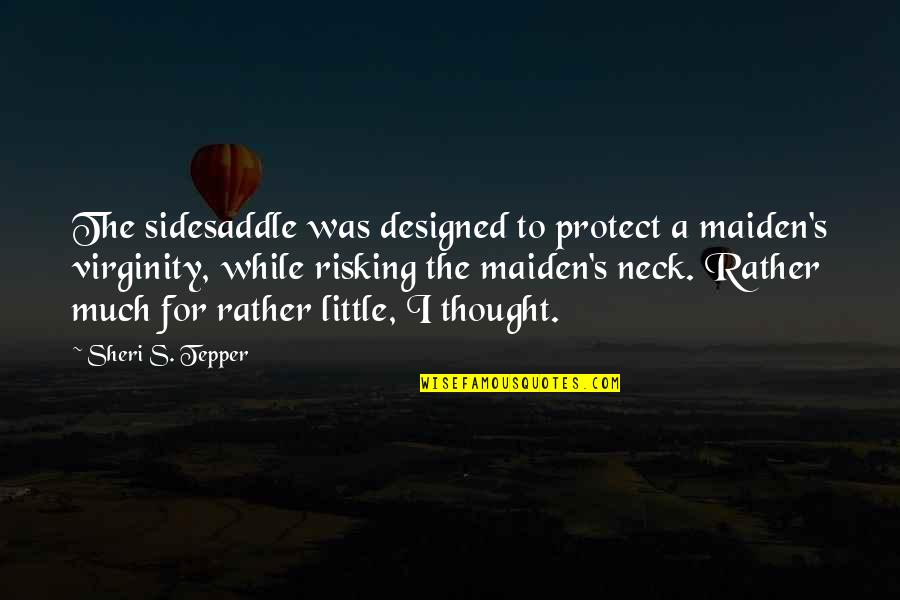Solution Finding Quotes By Sheri S. Tepper: The sidesaddle was designed to protect a maiden's