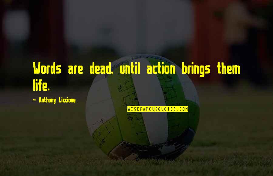 Solution Focused Quotes By Anthony Liccione: Words are dead, until action brings them life.