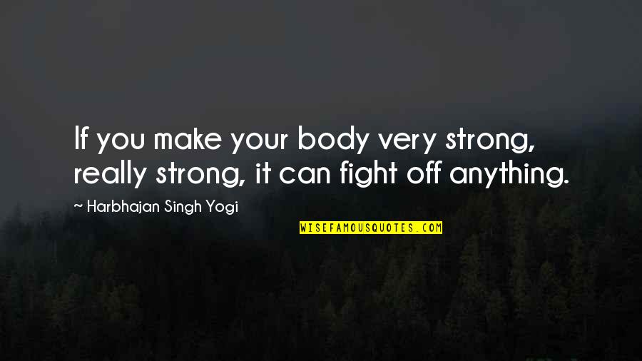 Solution Focused Quotes By Harbhajan Singh Yogi: If you make your body very strong, really