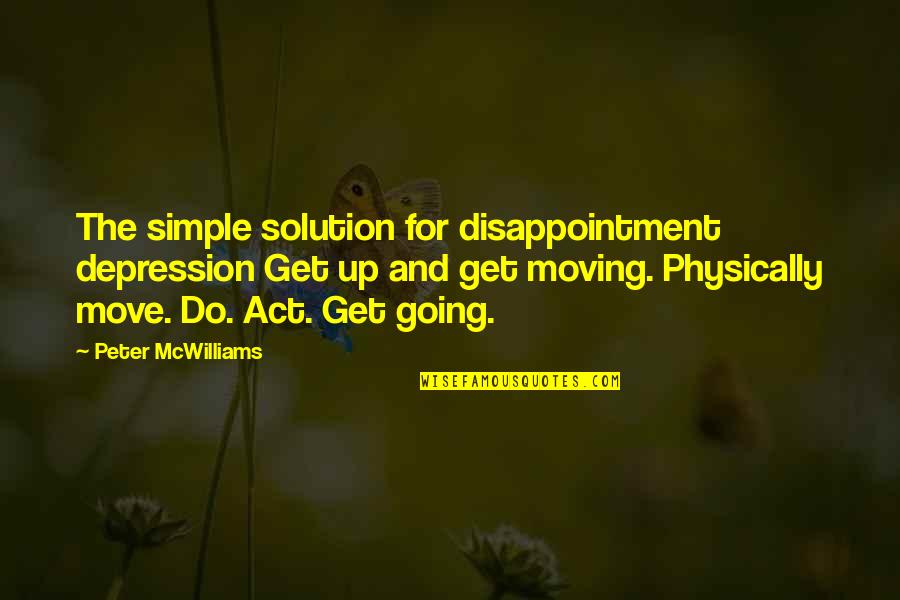 Solution Is Simple Quotes By Peter McWilliams: The simple solution for disappointment depression Get up