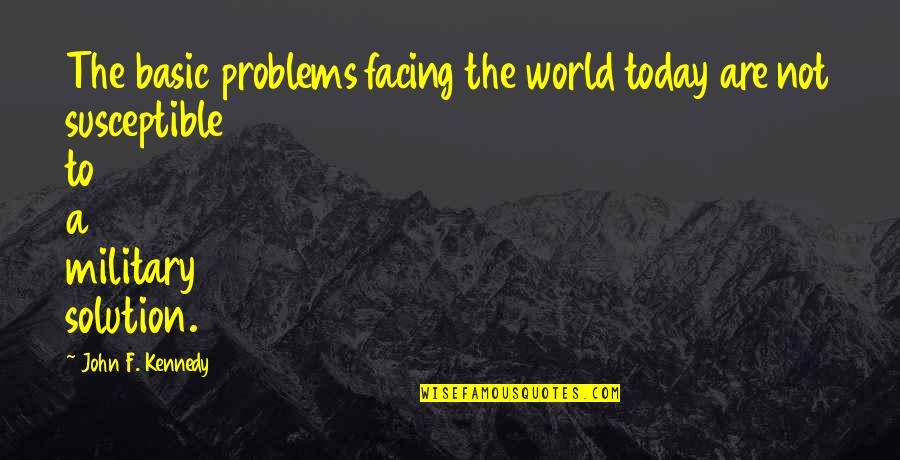 Solution Not Problems Quotes By John F. Kennedy: The basic problems facing the world today are Solution Not Problems Quotes By John F. Kennedy: The basic problems facing the world today are