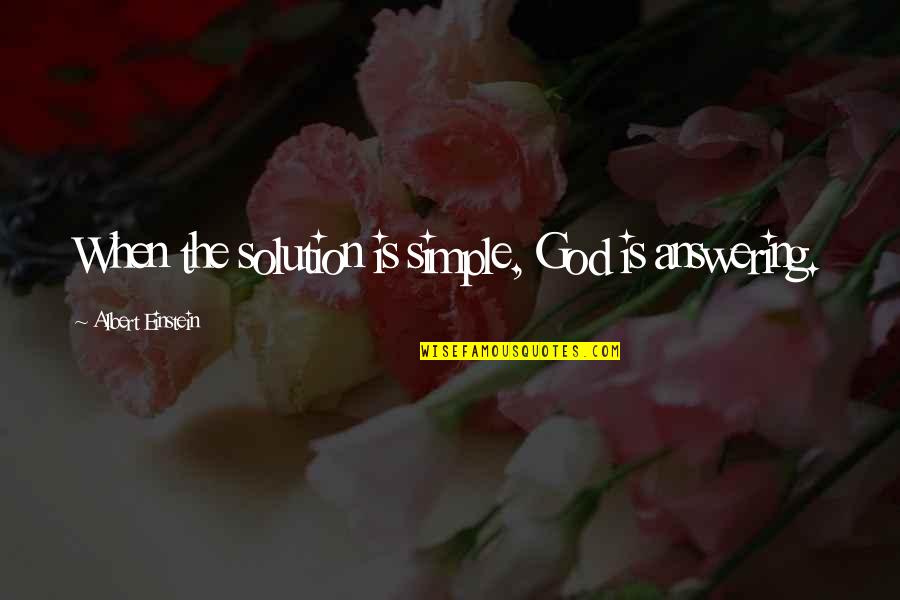 Solution Quotes By Albert Einstein: When the solution is simple, God is answering.