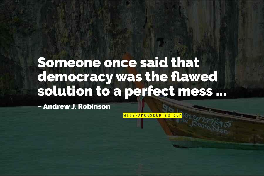 Solution Quotes By Andrew J. Robinson: Someone once said that democracy was the flawed