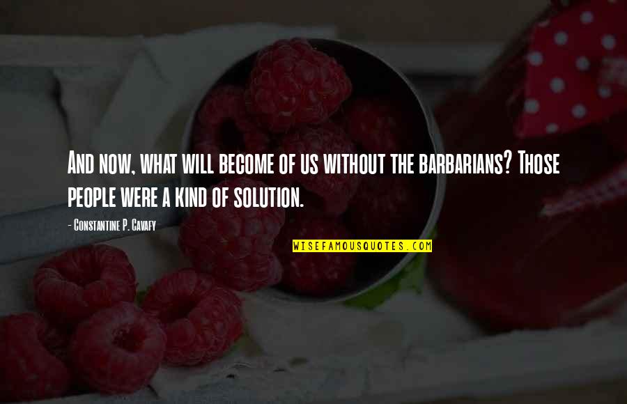 Solution Quotes By Constantine P. Cavafy: And now, what will become of us without Solution Quotes By Constantine P. Cavafy: And now, what will become of us without