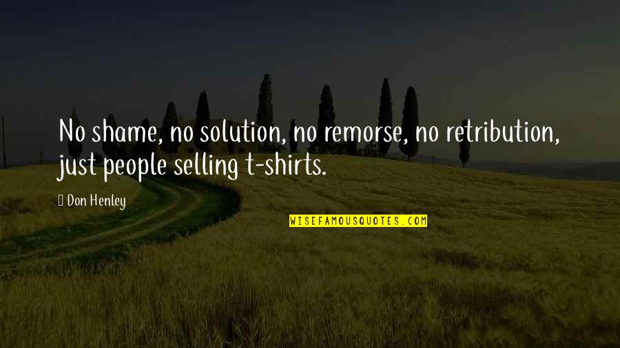 Solution Quotes By Don Henley: No shame, no solution, no remorse, no retribution,