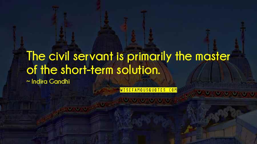 Solution Quotes By Indira Gandhi: The civil servant is primarily the master of