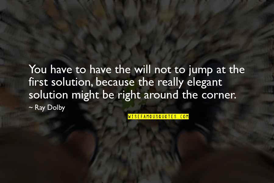 Solution Quotes By Ray Dolby: You have to have the will not to