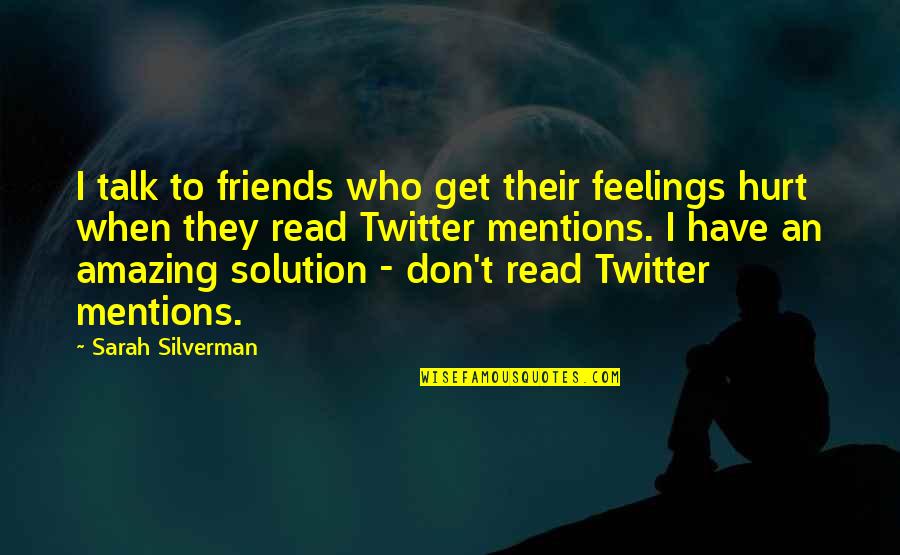 Solution Quotes By Sarah Silverman: I talk to friends who get their feelings