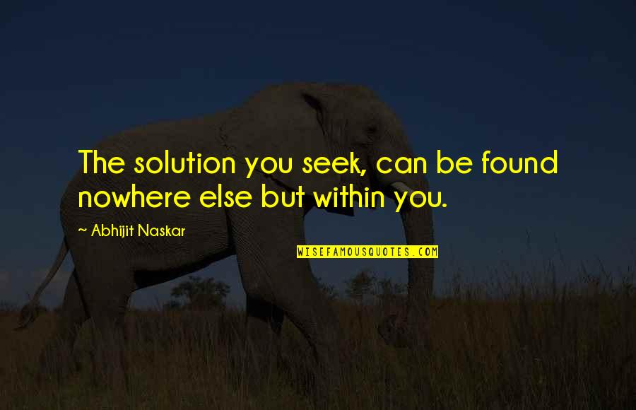 Solution Quotes Quotes By Abhijit Naskar: The solution you seek, can be found nowhere