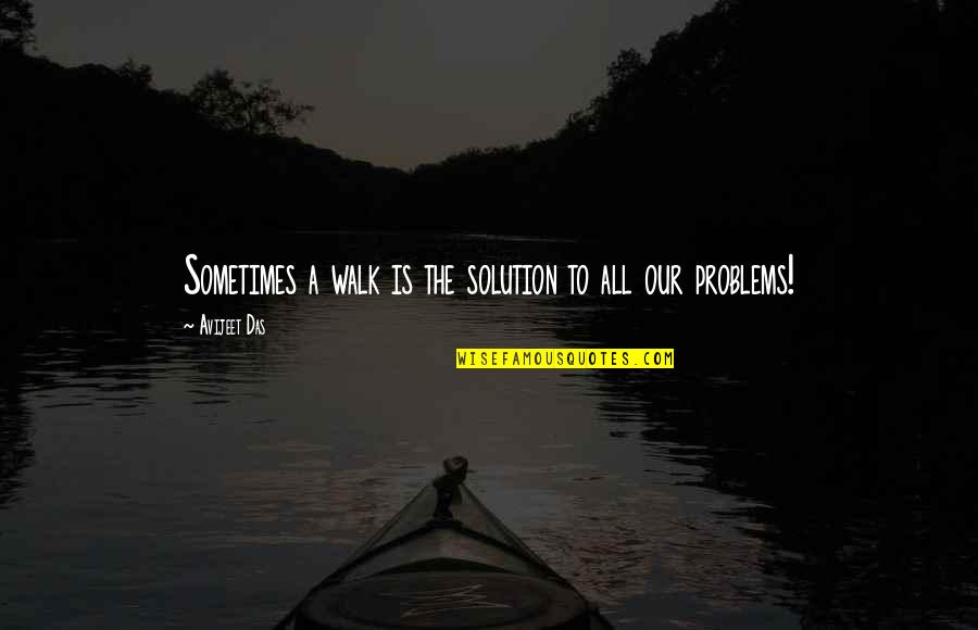 Solution Quotes Quotes By Avijeet Das: Sometimes a walk is the solution to all
