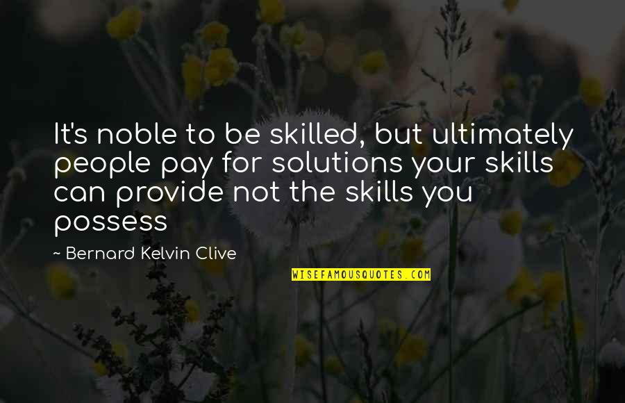 Solution Quotes Quotes By Bernard Kelvin Clive: It's noble to be skilled, but ultimately people