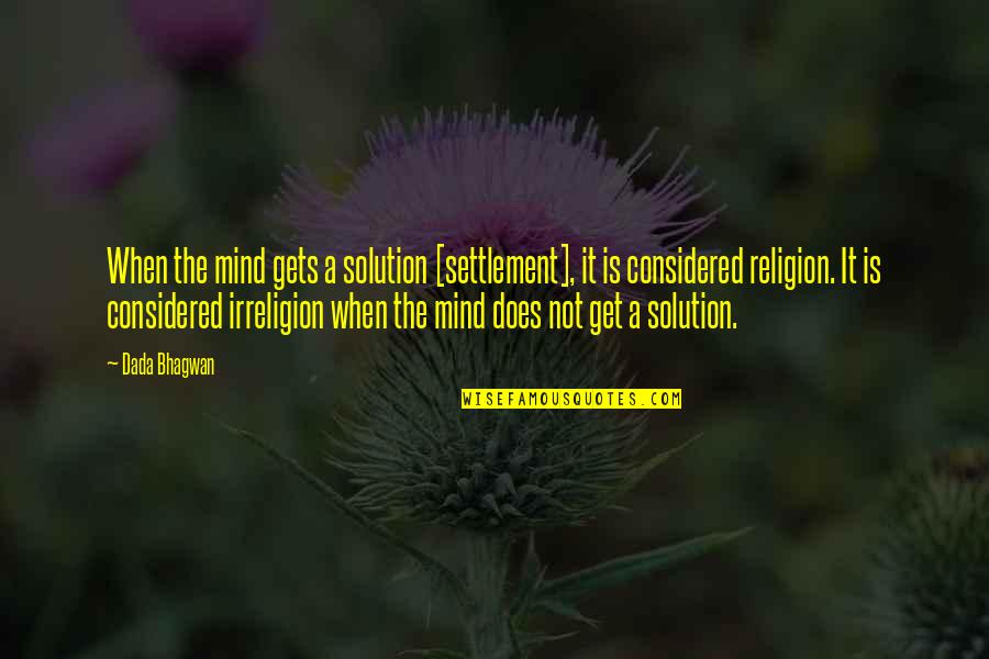 Solution Quotes Quotes By Dada Bhagwan: When the mind gets a solution [settlement], it