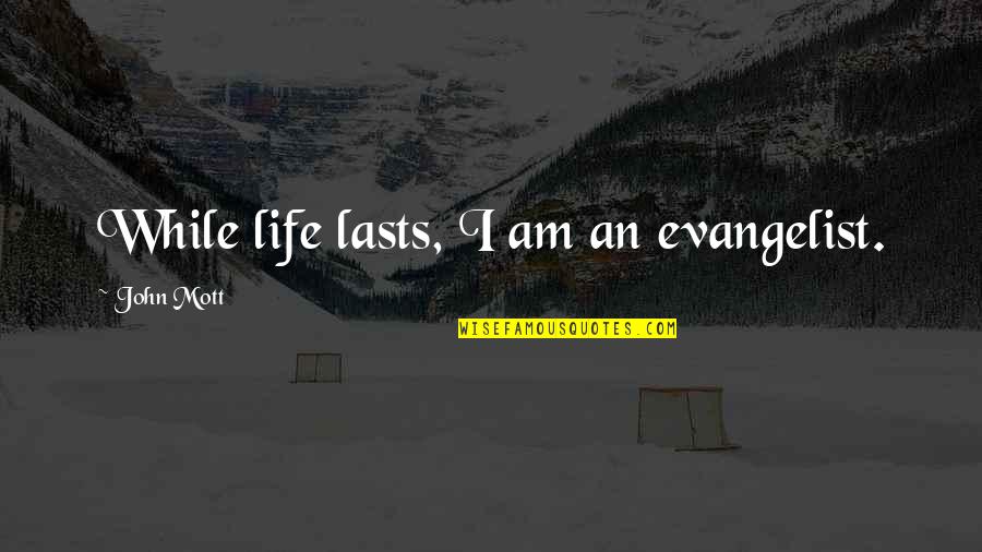 Solution Quotes Quotes By John Mott: While life lasts, I am an evangelist.