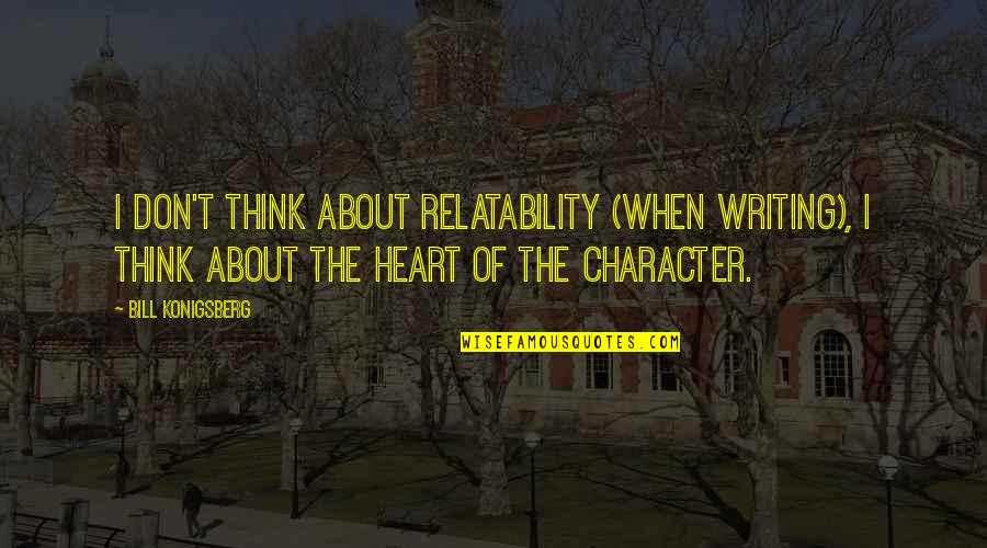 Solution Selling Quotes By Bill Konigsberg: I don't think about relatability (when writing), I