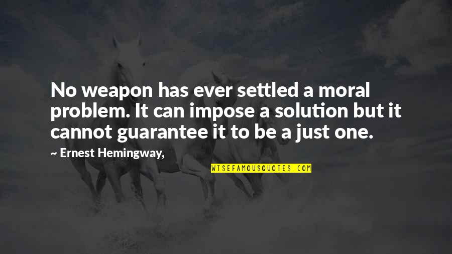 Solution To A Problem Quotes By Ernest Hemingway,: No weapon has ever settled a moral problem. Solution To A Problem Quotes By Ernest Hemingway,: No weapon has ever settled a moral problem.