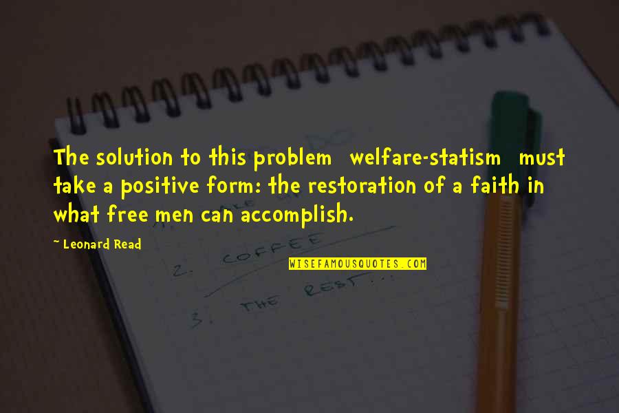 Solution To A Problem Quotes By Leonard Read: The solution to this problem [welfare-statism] must take