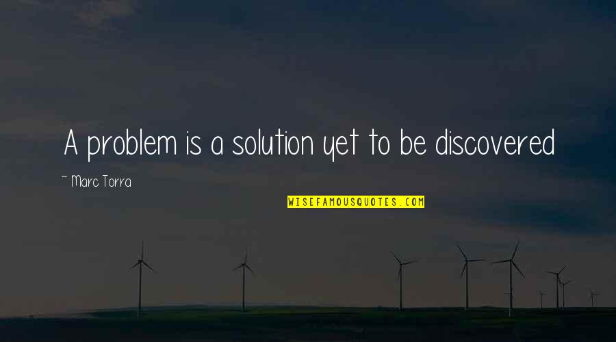 Solution To A Problem Quotes By Marc Torra: A problem is a solution yet to be Solution To A Problem Quotes By Marc Torra: A problem is a solution yet to be