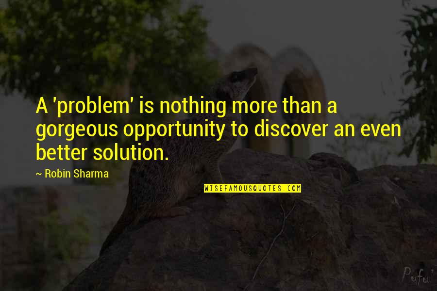 Solution To A Problem Quotes By Robin Sharma: A 'problem' is nothing more than a gorgeous