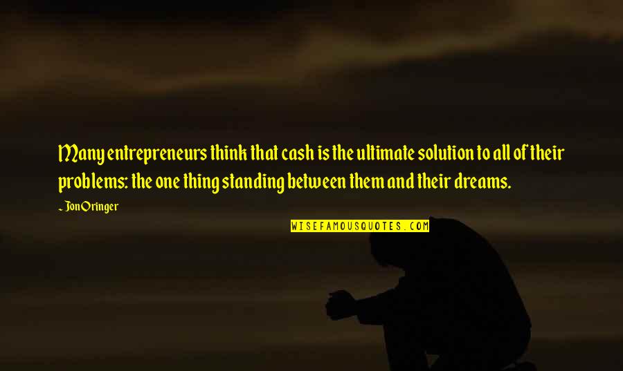 Solution To All Problems Quotes By Jon Oringer: Many entrepreneurs think that cash is the ultimate
