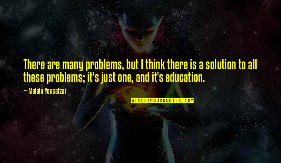Solution To All Problems Quotes By Malala Yousafzai: There are many problems, but I think there